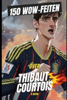 150 WOW Feiten Over Thibaut Courtois: Doelman boek (Dutch Edition) B0DRYG1CX6 Book Cover