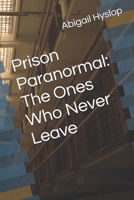 Prison Paranormal: The Ones Who Never Leave B0GMXVBG5Z Book Cover