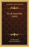 Vie de Saint Eloi (1855) 1160268835 Book Cover