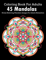 Coloring Book For Adults: 45 Mandalas: Stress Relieving Mandala designs For Adult Relaxation: Beautiful flower mandala coloring books for adult stress relief 1702192989 Book Cover