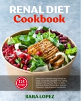 Renal Diet Cookbook: Tasty Recipes to Enjoy a Great Meal despite Your Kidney Disease. Find out How You Can Make Delicious Dishes That are Low Sodium, Potassium. Help Improve Your Health 1802222723 Book Cover