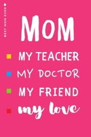 BEST MOM EVER My Teacher Doctor Friend My Love: Cute and Funny Blank Lined Notebook Great Gift for Mama 1657132641 Book Cover
