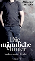 Die männliche Mutter: Das Trauma einer Kindheit 390357936X Book Cover