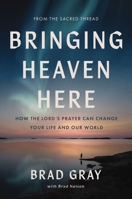 Bringing Heaven Here: How The Lord's Prayer Can Change Your Life and Our World 1400252687 Book Cover