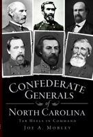 Confederate Generals of North Carolina: Tar Heels in Command 1609490487 Book Cover