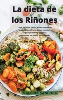 La Dieta de Los Ri�ones (Renal Diet): Tome su salud en sus manos comiendo sano sin sacrificar la buena comida: haga suculentas y sabrosas recetas con poca sal y poco potasio 1802236228 Book Cover