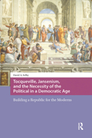 Tocqueville, Jansenism, and the Necessity of the Political in a Democratic Age: Building a Republic for the Moderns 9089646051 Book Cover