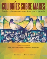 Colibríes sobre mares. Poesía cubana contemporánea por el mundo (Spanish Edition) B0CHL47Q2J Book Cover