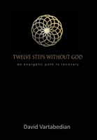 Twelve Steps Without God: An Energetic Path to Recovery 1927664160 Book Cover