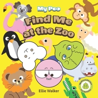 Find Me at the Zoo: My Poo Children's Picture Book - Developing Creativity, Imagination and Problem Solving for Kids B0991C6MQJ Book Cover