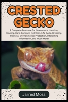 CRESTED GECKO: A Complete Resource for Newcomers: Location, Housing, Care, Conduct, Nutrition, Life Cycle, Breeding, Wellness, Environmental Protection, Interesting Information, and Much More! B0DXKLQ6MP Book Cover