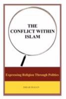 The Conflict Within Islam: Expressing Religion Through Politics 1462083013 Book Cover