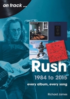Rush 1984 to 2015: Every Album, Every Song (on track) 1789523729 Book Cover