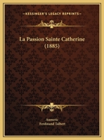La Passion Sainte Catherine (1885) 1160136165 Book Cover