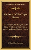 The Delta of the Triple Elevens: The History of Battery D, 311th Field Artillery USA Army 9354758711 Book Cover
