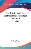 Das Kinderbuch Des Bartholomaus Metlinger, 1457-1476 (1904) 1160367000 Book Cover