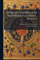 Introductio Brevis in Historiam Ecclesiast. Seculi I 1275407919 Book Cover