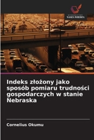 Indeks zlozony jako sposób pomiaru trudnosci gospodarczych w stanie Nebraska (Polish Edition) 6208475953 Book Cover