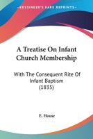 A Treatise On Infant Church Membership: With The Consequent Rite Of Infant Baptism 1247540499 Book Cover