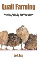 Quail Farming: Simplicity Guide On Quail Farm, Care, Feeding, Housing, And Lots More B0BHG1H278 Book Cover