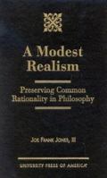 A Modest Realism: Preserving Common Rationality in Philosophy 0761819959 Book Cover