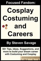 Focused Fandom: Cosplay, Costuming, and Careers 1482691493 Book Cover