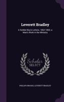 Leverett Bradley: A Soldier-Boy's Letters, 1862-1865; a Man's Work in the Ministry 1355775140 Book Cover