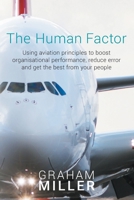 The Human Factor: Using aviation principles to boost organisational performance, reduce error and get the best from your people 1922391247 Book Cover