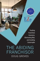 The Abiding Franchisor: Tracking franchisee insurance, eliminating risk, and avoiding catastrophe 1958711659 Book Cover