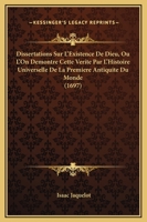 Dissertations Sur L'Existence De Dieu, Ou L'On Demontre Cette Verite Par L'Histoire Universelle De La Premiere Antiquite Du Monde (1697) 1166214664 Book Cover