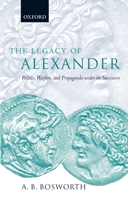 The Legacy of Alexander: Politics, Warfare and Propaganda under the Successors 0199285152 Book Cover