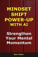 Mindset Shift Power-Up with AI: Strengthen Your Mental Momentum (AI for Self-Help) B0G3KYS1GP Book Cover