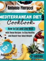 Mediterranean Diet Cookbook: How to Eat and Live Well with These Recipes to Stay Healthy and Reach Your Ideal Weight 180120571X Book Cover