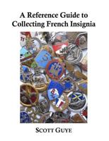 A Reference Guide to Collecting French Insignia 1518607217 Book Cover