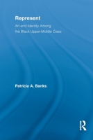 Represent: Art and Identity Among the Black Upper-Middle Class 041565405X Book Cover