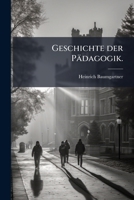 Geschichte Der Pädagogik In Besonderer Verüksichtigung Des Volksschulwegens: Für Lehrerseminarien Und Zur Fortibildung Der Lehrer... 1270798162 Book Cover