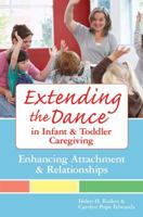 Extending the Dance in Infant and Toddler Caregiving:: Enhancing Attachment and Relationships 1557668590 Book Cover