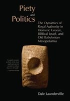 Piety and Politics: The Dynamics of Royal Authority in Homeric Greece, Biblical Israel, and Old Babylonian Mesopotamia 0802845053 Book Cover