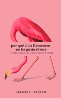 Por qué a los flamencos no les gusta el rosa: Y otros datos curiosos sobre bípedos B089267XSS Book Cover