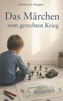 Das Märchen vom gerechten Krieg: Eine literarische Novelle in Fragmenten (German Edition) B0H2P7TGRM Book Cover