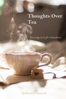 Thoughts Over Tea: Brewing in Life's Goodness 1540652998 Book Cover