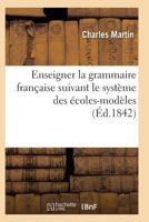 L'Art D'Enseigner La Grammaire Franaaise Suivant Le Systa]me Des A(c)Coles-Moda]les 201193091X Book Cover