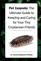 Pet Isopods: The Ultimate Guide to Keeping and Caring for Your Tiny Crustacean Friends B0CR687MQV Book Cover