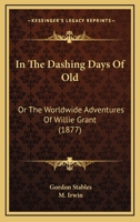 In the dashing days of old; or, The world-wide adventures of Willie Grant 0548578222 Book Cover