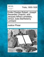 Emile Charles Robert, Joseph Alexander Charriol, and Jacques Alfred Lemettais, versus Jules Barthelemy Lombard 1275108121 Book Cover