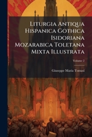 Liturgia Antiqua Hispanica Gothica Isidoriana Mozarabica Toletana Mixta Illustrata (Italian Edition) B0FK9KLW4X Book Cover