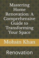 Mastering Home Renovation: A Comprehensive Guide to Transforming Your Space: Renovation B0CHL96VRZ Book Cover