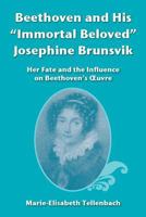 Beethoven and His "Immortal Beloved" Josephine Brunsvik: Her Fate and the Influence on Beethoven's Œuvre 1499344414 Book Cover