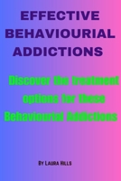 EFFECTIVE BEHAVIOURIAL ADDICTIONS: DISCOVER THE TREATMENT OPTIONS FOR THESE BEHAVIOURIAL ADDICTIONS B0C6W82CQJ Book Cover