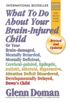 What To Do About Your Brain-injured Child: Or Your Brain-damaged, Mentally Retarded, Mentally Deficient, Cerebral-Palsied, Epileptic, Autistic, Athetoid, Hyperactive, Attention Deficit Disorder 0895295989 Book Cover